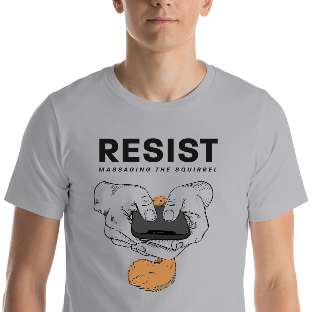 I'm thirsty wireless know RESIST Massaging the Squirrel" Unisex T-Shirt (double-sided) - User  Defenders – UX Design & Personal Growth