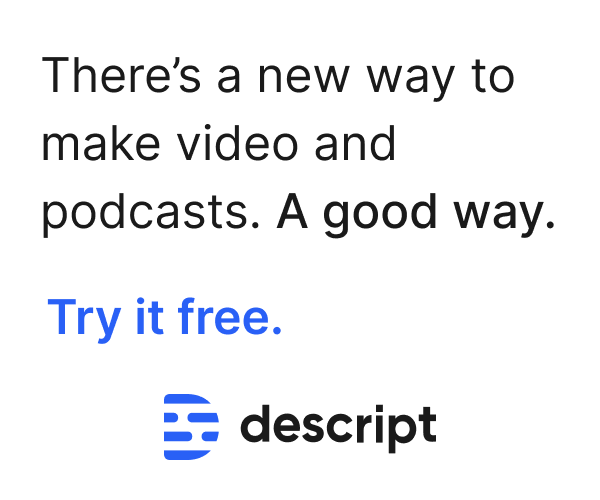 Ad for Descript. A new way to make podcasts and video as easy as editing a Word doc. Try it free today.