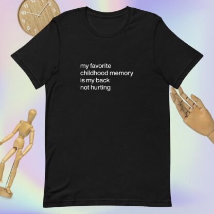 "My favorite childhood memory is my back not hurting" Unisex t-shirt